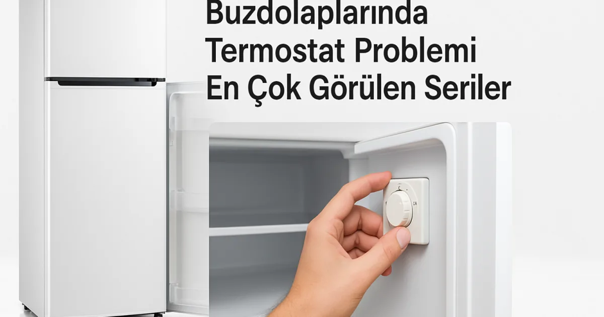 Buzdolaplarında termostat problemleri ile ilgili bilgi.